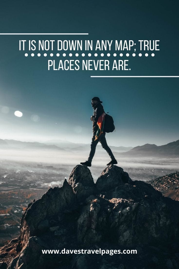 Adventure quotes: “It is not down in any map; true places never are.” – Herman Melville