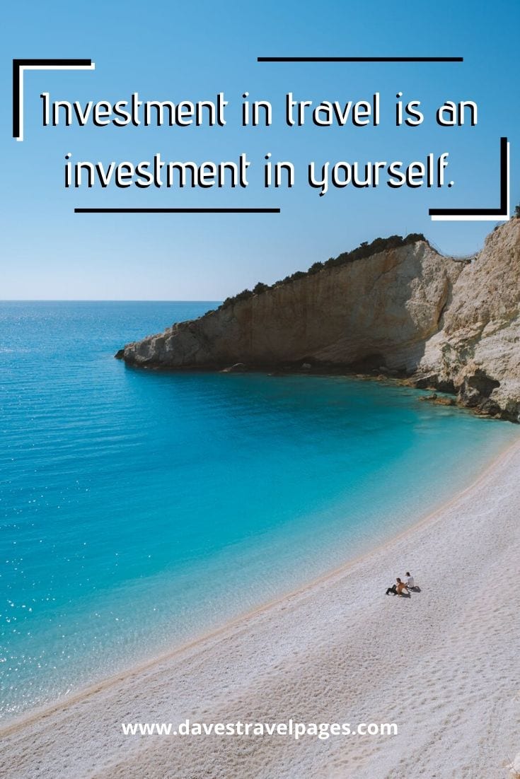 Travel quotes: “Investment in travel is an investment in yourself.” – Matthew Karsten
