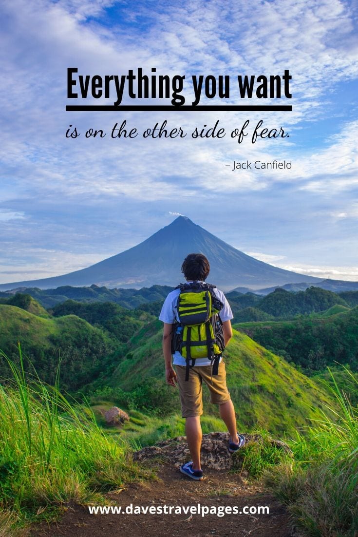 Quotes about journeys: “Everything you want is on the other side of fear.” – Jack Canfield