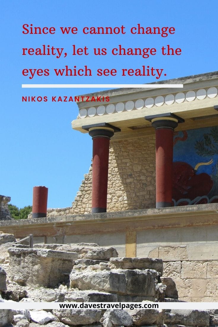 Greece quotes - Since we cannot change reality, let us change the eyes which see reality. - Nikos Kazantzakis