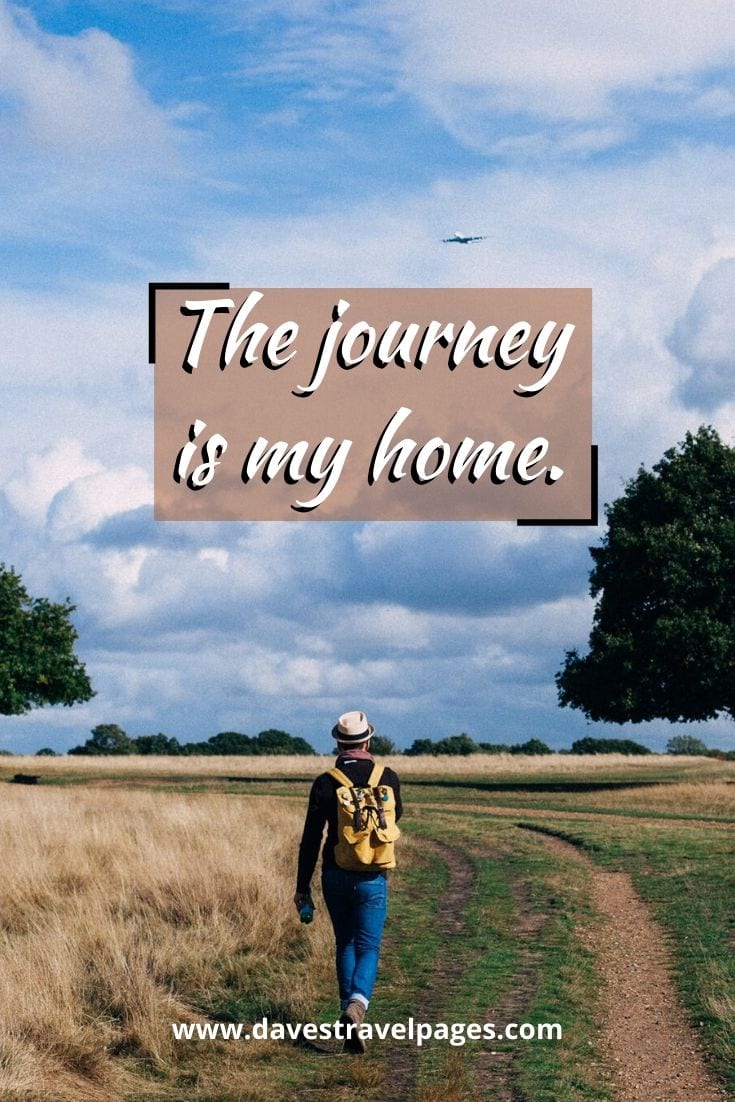 Short journey quotes - “The journey is my home.” – Muriel Rukeyser