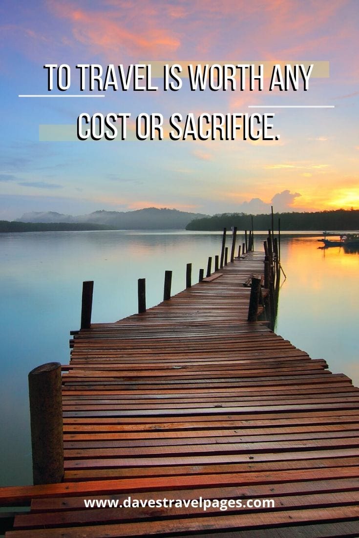 Travel quotations: “To travel is worth any cost or sacrifice.” – Elizabeth Gilbert