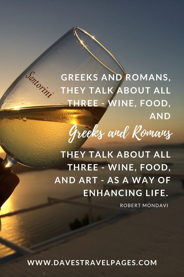 Food and Wine Quotes - If you go back to the Greeks and Romans, they talk about all three - wine, food, and art - as a way of enhancing life. - Robert Mondavi