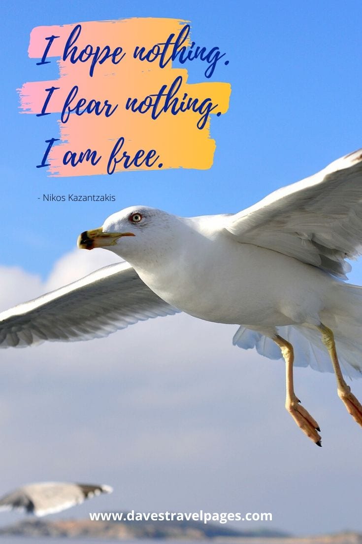 Quotes about life in Greece: I hope nothing. I fear nothing. I am free. - Nikos Kazantzakis
