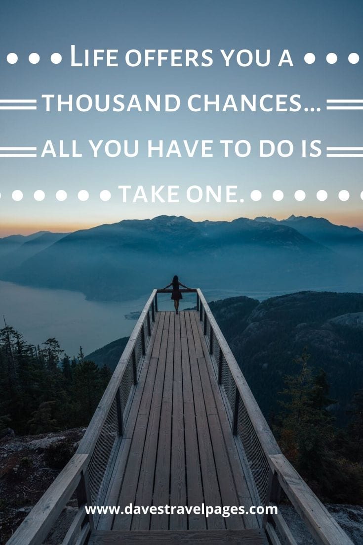 “Life offers you a thousand chances… all you have to do is take one.”— Frances Mayes, Under the Tuscan Sun