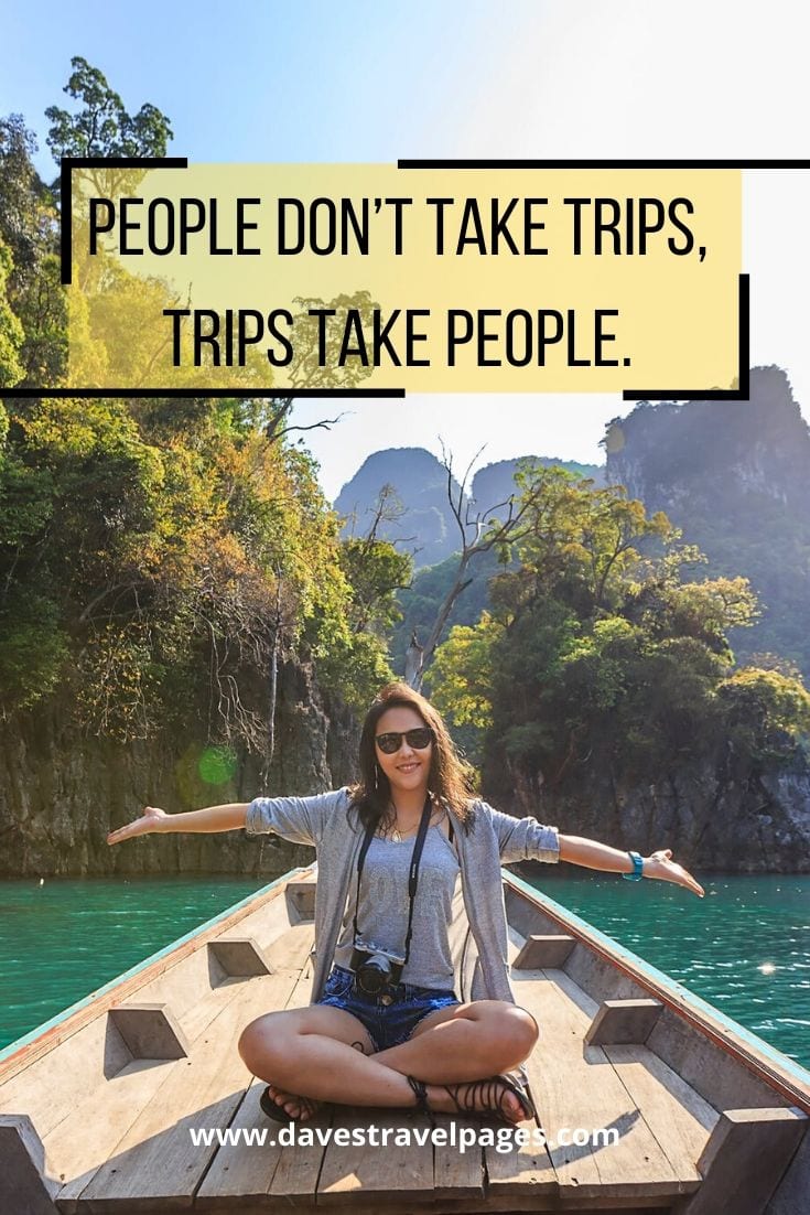 Short trips quotes - “People don’t take trips, trips take people.” – John Steinbeck