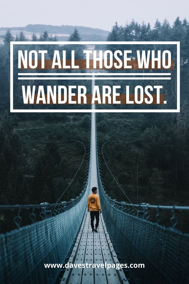 “Not All Those Who Wander Are Lost.”– J.R.R. Tolkien. | I want to travel the world quotes