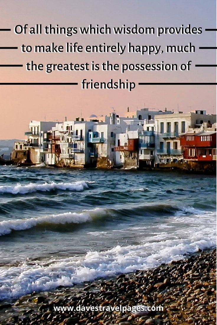Top Greece Quotes: Of all things which wisdom provides to make life entirely happy, much the greatest is the possession of friendship - Epicurus