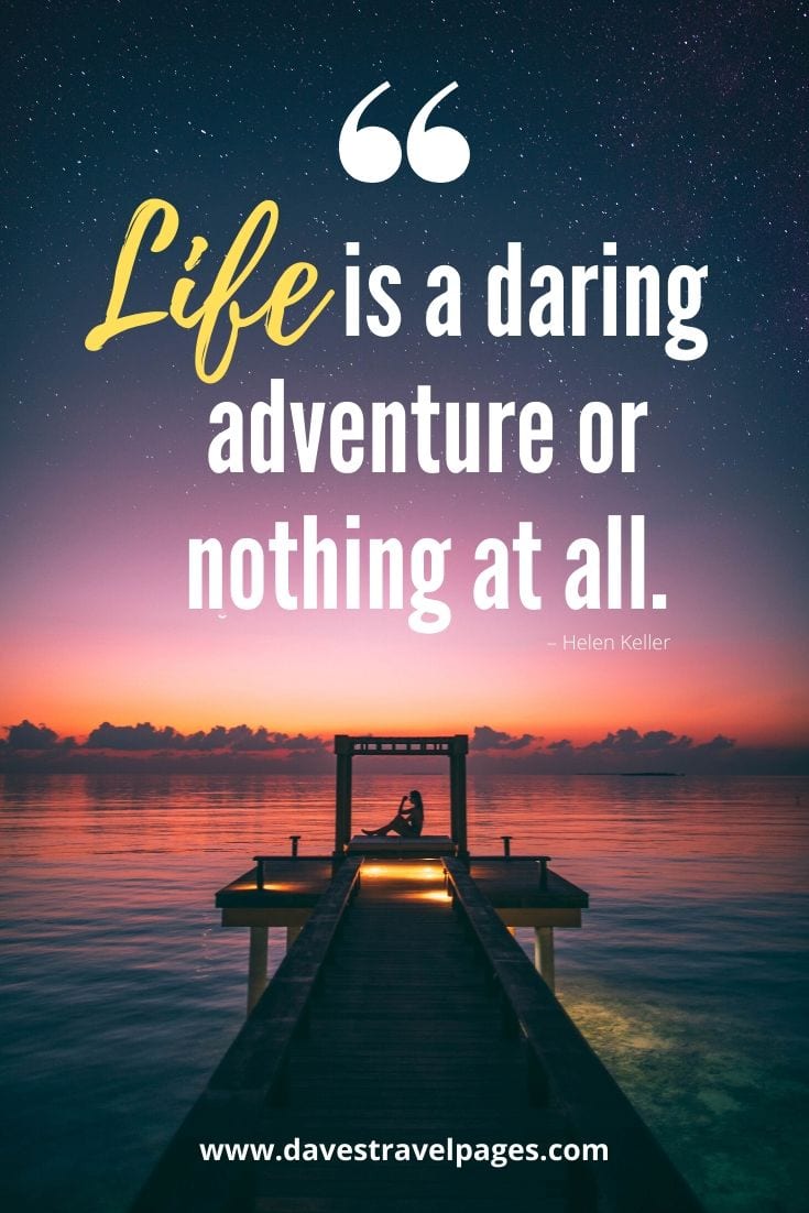 Top adventure captions: “Life is a daring adventure or nothing at all.” – Helen Keller