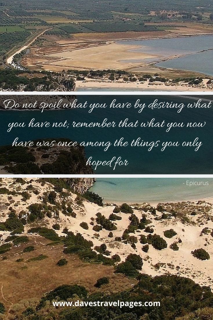 Philosophical quote: Do not spoil what you have by desiring what you have not; remember that what you now have was once among the things you only hoped for - Epicurus