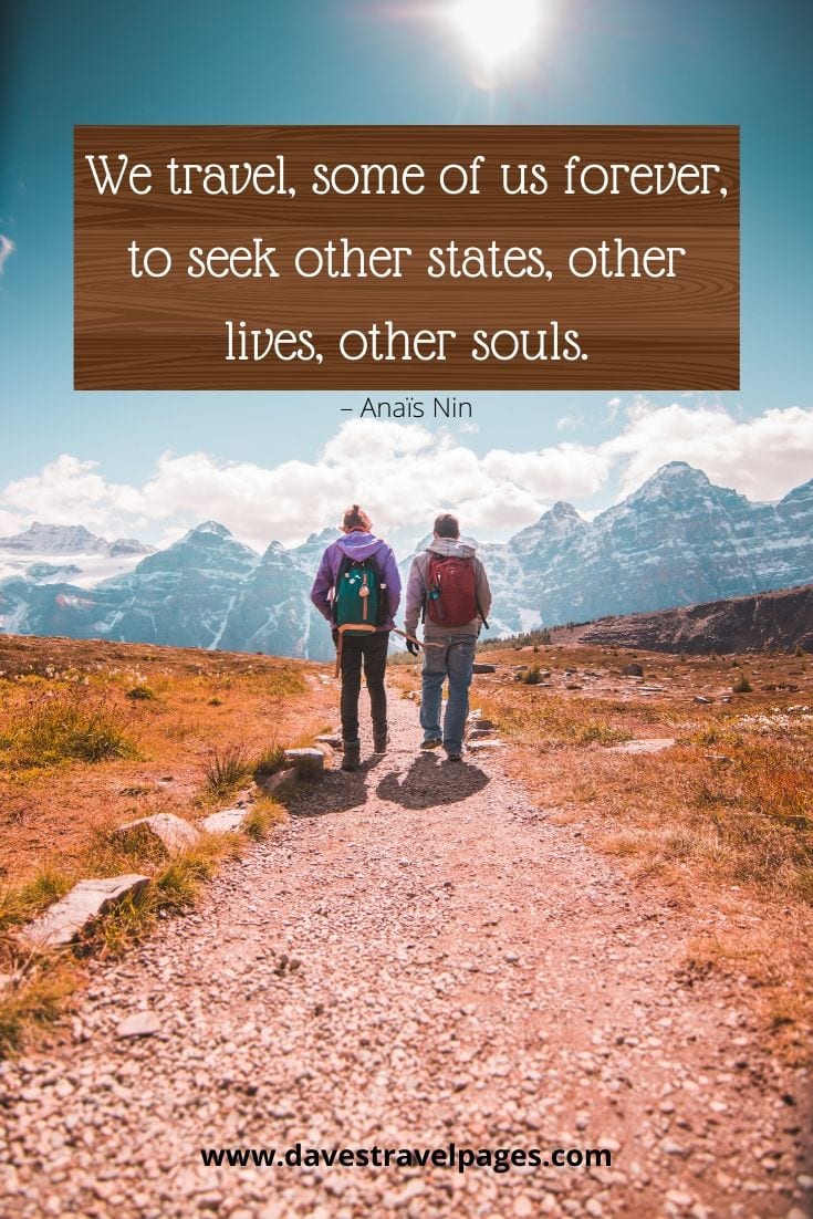Happy journey quotes and captions - “We travel, some of us forever, to seek other states, other lives, other souls.”