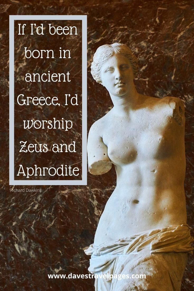 Quotes about ancient Greece - If I’d been born in ancient Greece, I’d worship Zeus and Aphrodite - Richard Dawkins