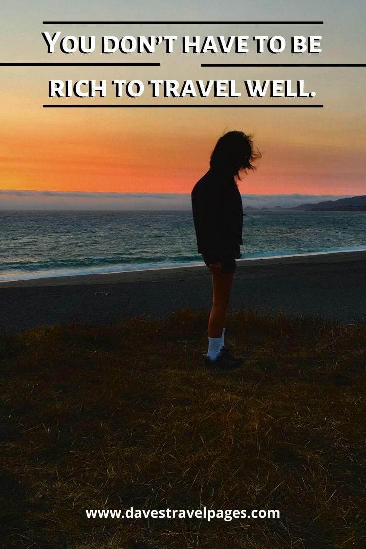 Short travel quotes and sayings: “You don’t have to be rich to travel well.” – Eugene Fodor