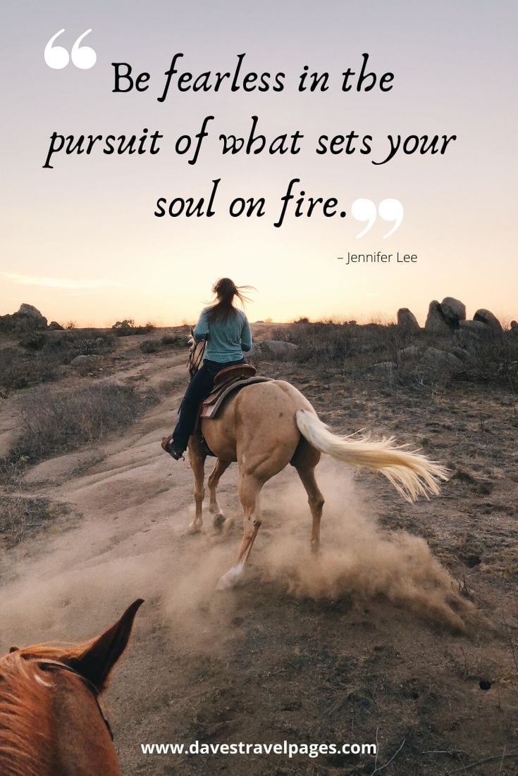 Quotes about traveling: “Be fearless in the pursuit of what sets your soul on fire.” – Jennifer Lee