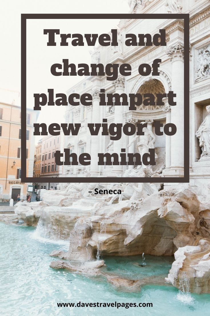 Seneca quote about travel - “Travel and change of place impart new vigor to the mind.” – Seneca