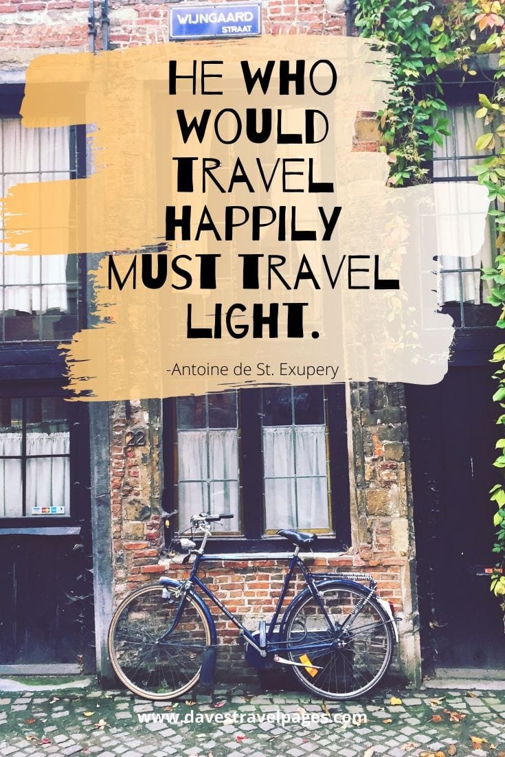 “He who would travel happily must travel light.”