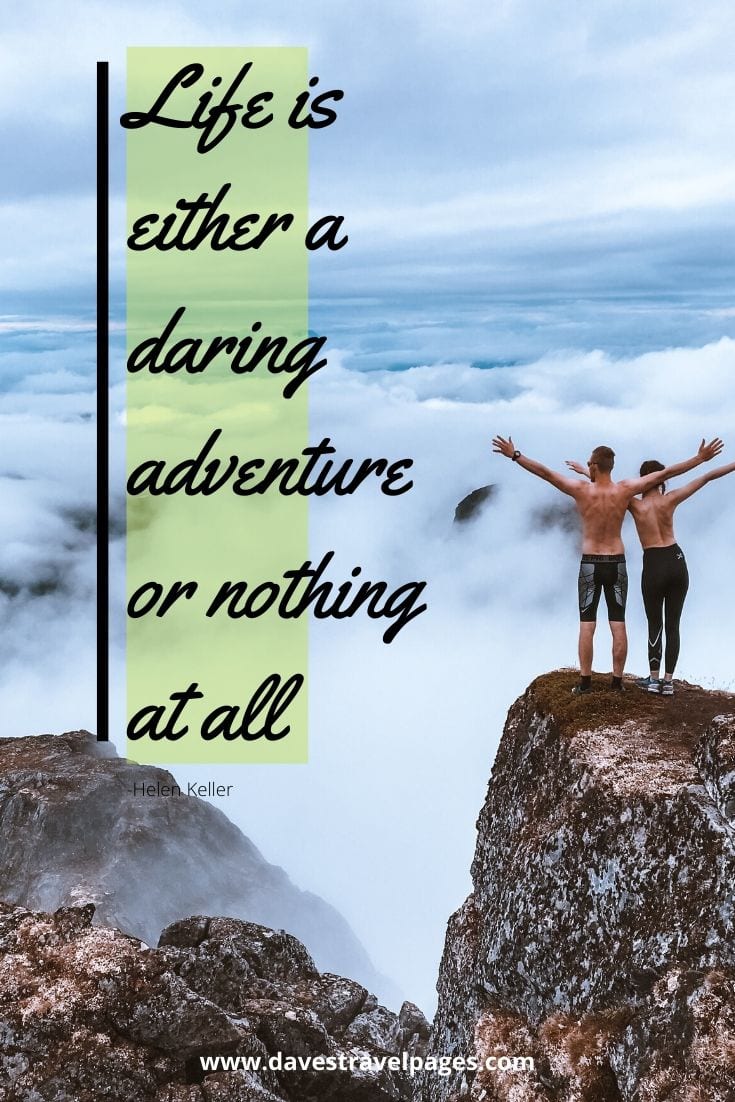 Adventure quotes: “Life is either a daring adventure or nothing at all.” -Helen Keller