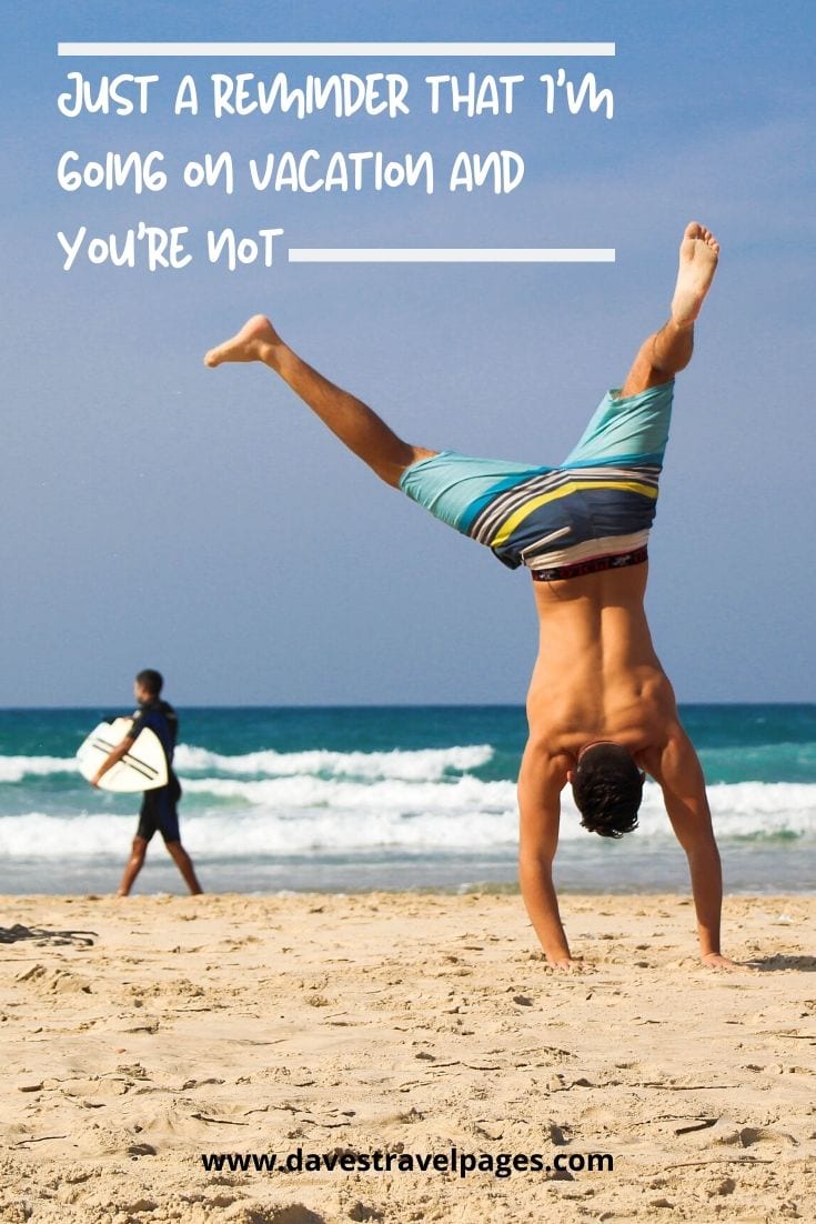 Funniest travel caption: “Just a reminder that I’m going on vacation and you’re not.”