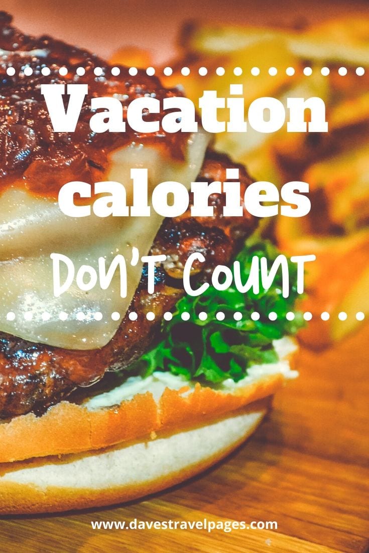 Funny vacation quote: “Vacation calories don’t count.”
