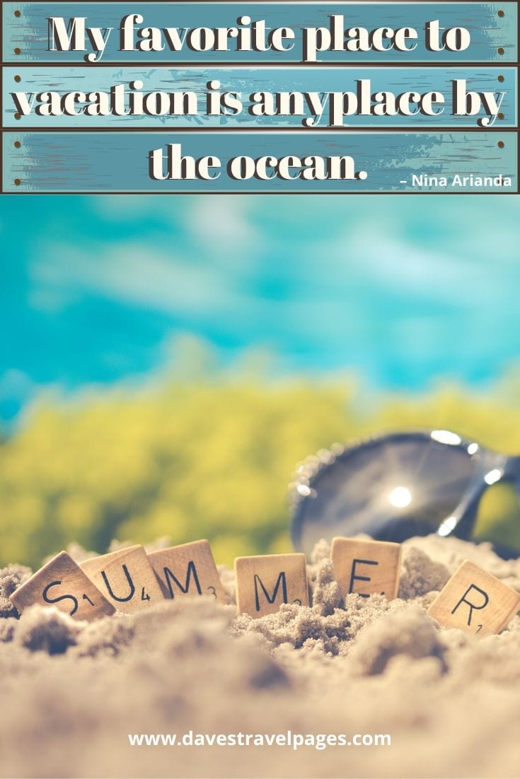Summer quotes - “My favorite place to vacation is anyplace by the ocean.” – Nina Arianda