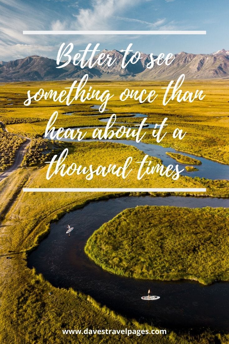 Quotes about travel: “Better to see something once than hear about it a thousand times”