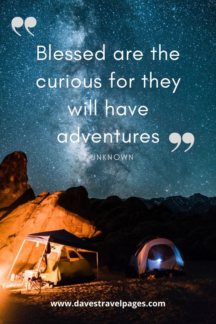 “Blessed are the curious for they will have adventures.”