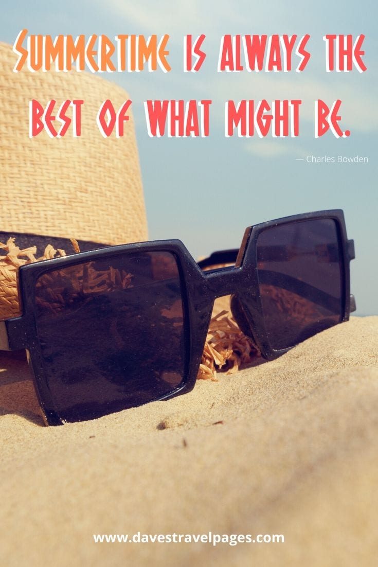 Summertime quotes - “Summertime is always the best of what might be.” ― Charles Bowden