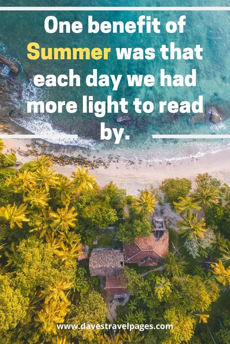 “One benefit of Summer was that each day we had more light to read by.” ― Jeannette Walls
