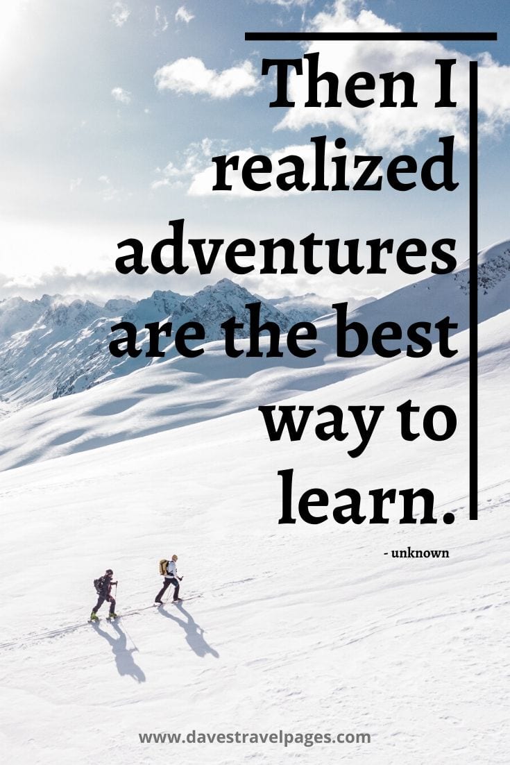 Adventure travel quote: "Then I realized adventures are the best way to learn.”