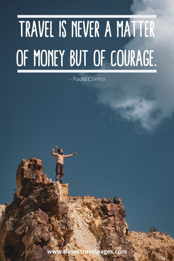 Traveling Quotes - “Travel is never a matter of money but of courage.” – Paolo Coelho