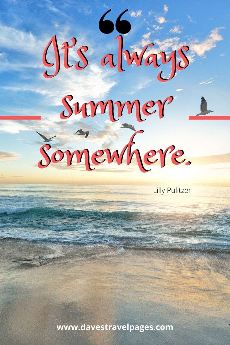 Summer fun: “It’s always summer somewhere.” - Lilly Pulitzer