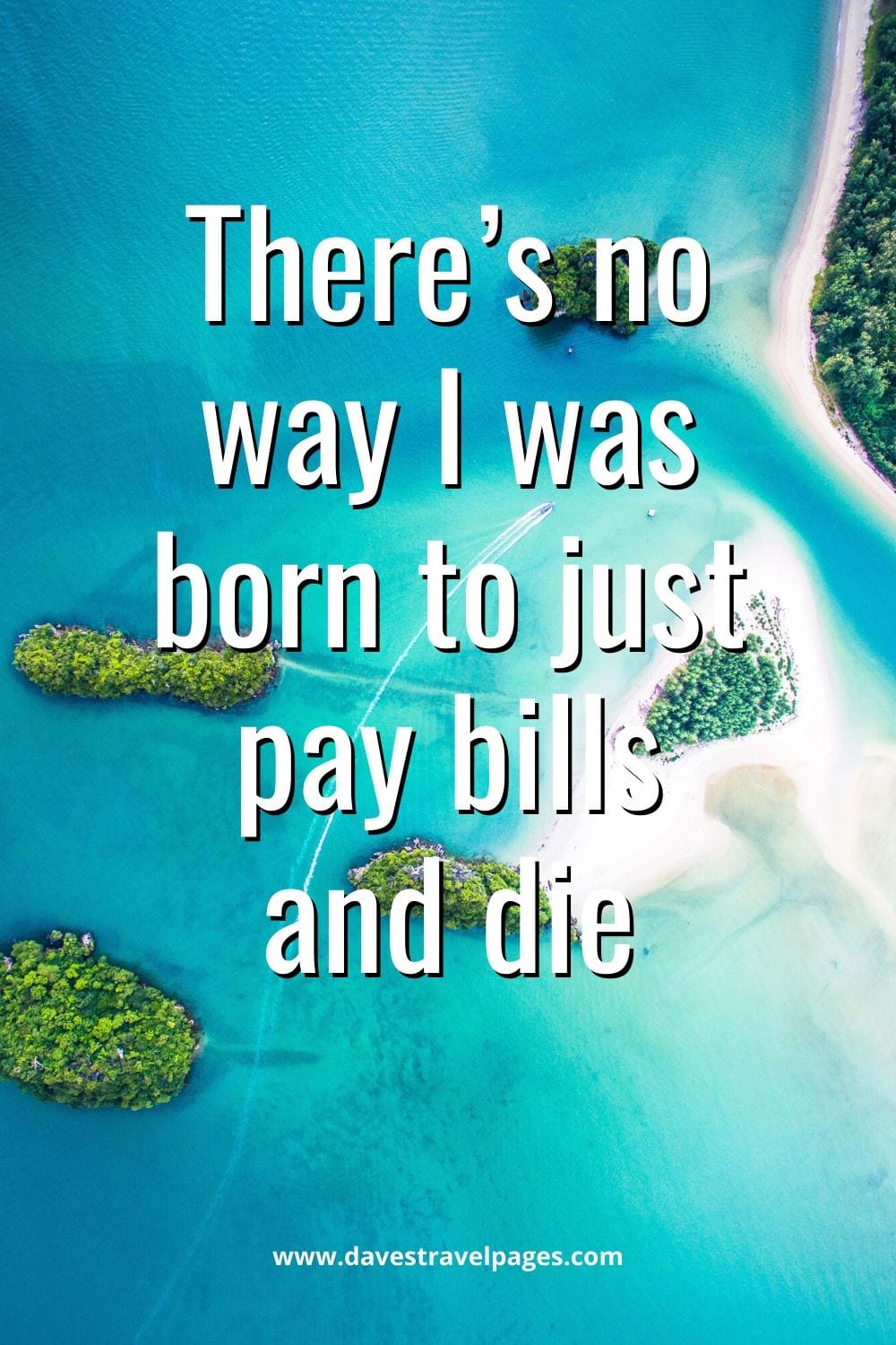 “There’s no way I was born to just pay bills and die”