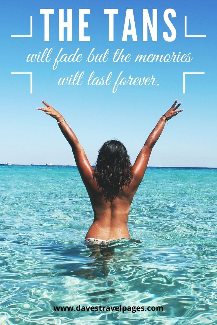 Fun summer captions: “The tans will fade but the memories will last forever.”