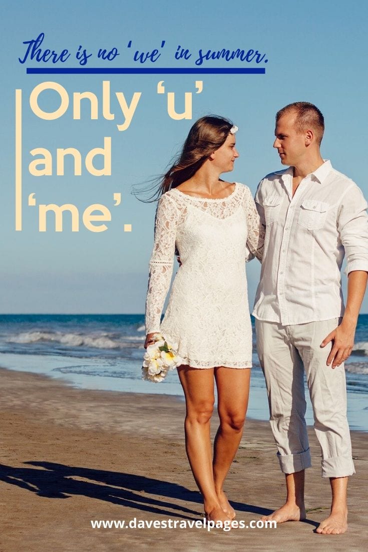 Summer travel quotes - “There is no ‘we’ in summer. Only ‘u’ and ‘me’.” – Unknown