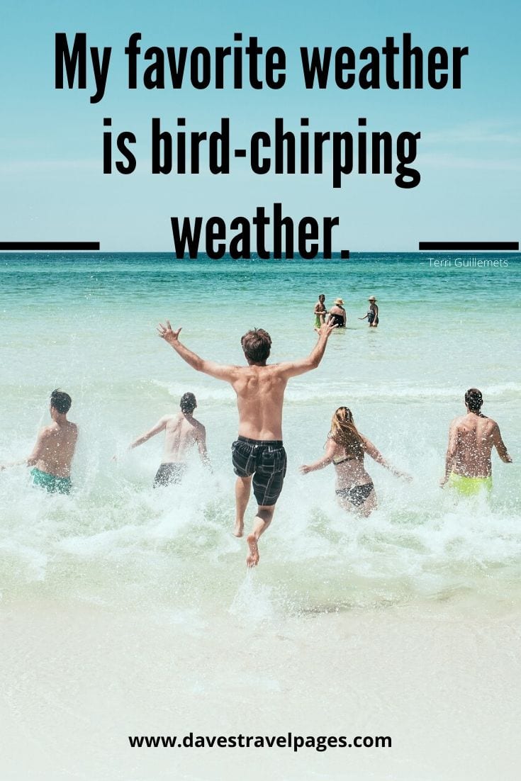 Great travel quotes - “My favorite weather is bird-chirping weather.” – Terri Guillemets