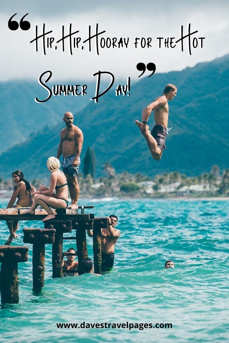 Summer day quotes - “Hip, Hip, Hooray for the Hot Summer Day!” – Unknown