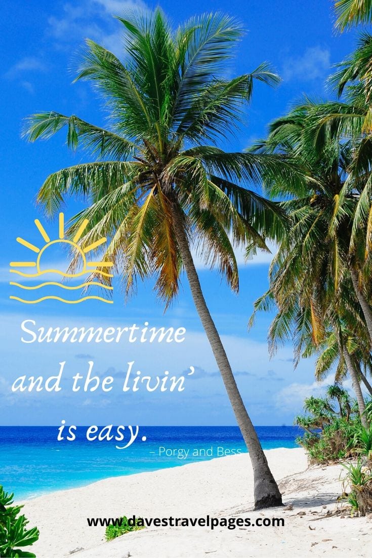 Summer travel quotes - “Summertime and the livin’ is easy.” – Porgy and Bess