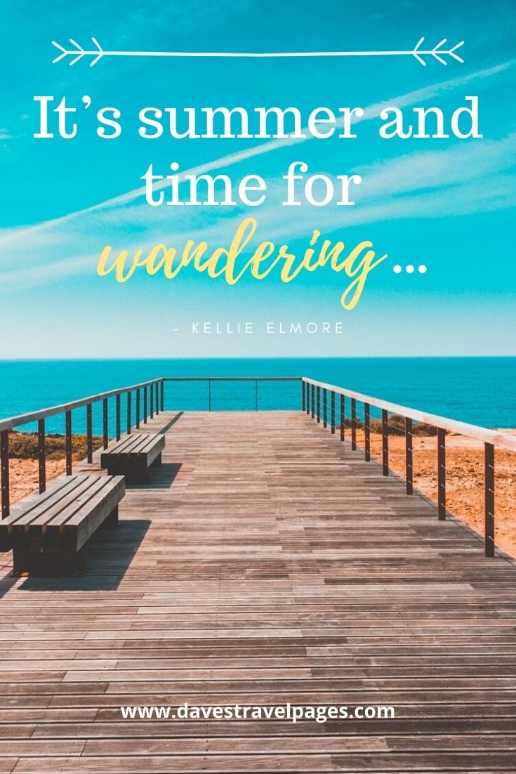 Quotes about traveling in the summer: “It’s summer and time for wandering…” – Kellie Elmore