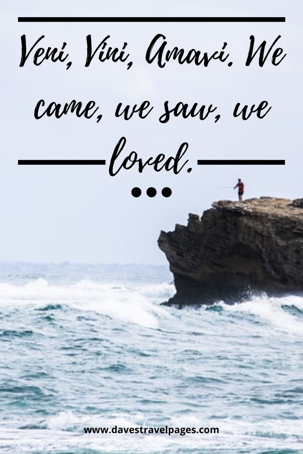 Veni, Vini, Amavi. We came, we saw, we loved.