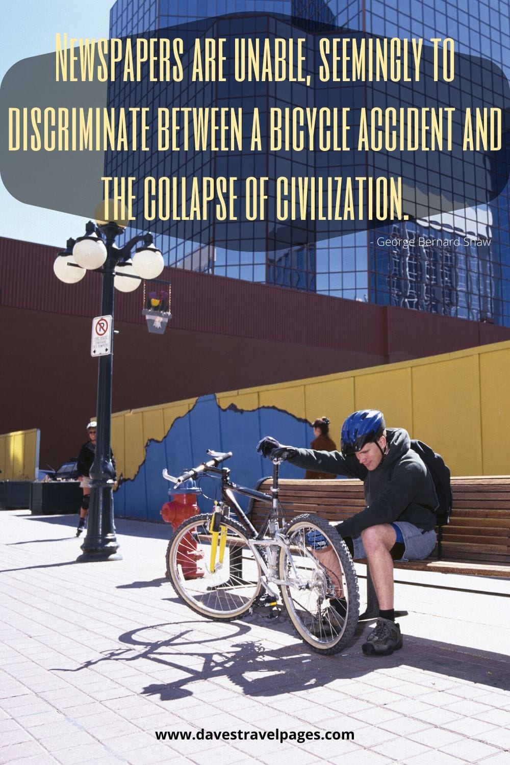 Newspapers are unable, seemingly to discriminate between a bicycle accident and the collapse of civilization. ~ George Bernard Shaw quote