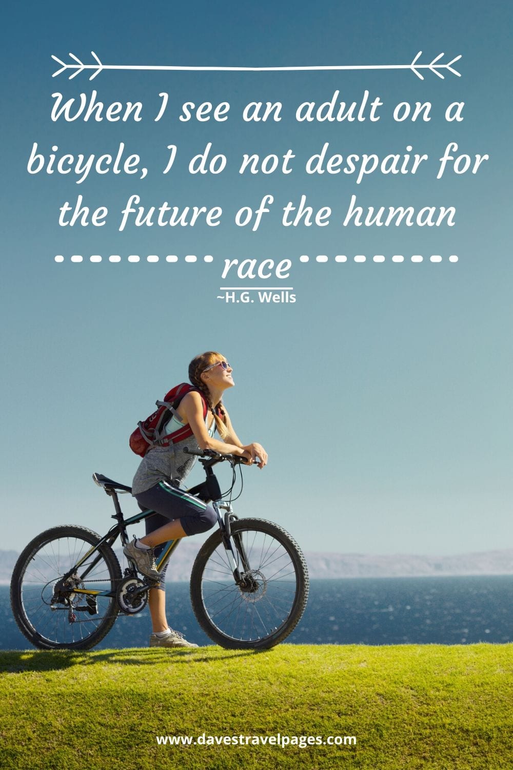When I see an adult on a bicycle, I do not despair for the future of the human race. ~H.G. Wells quotation