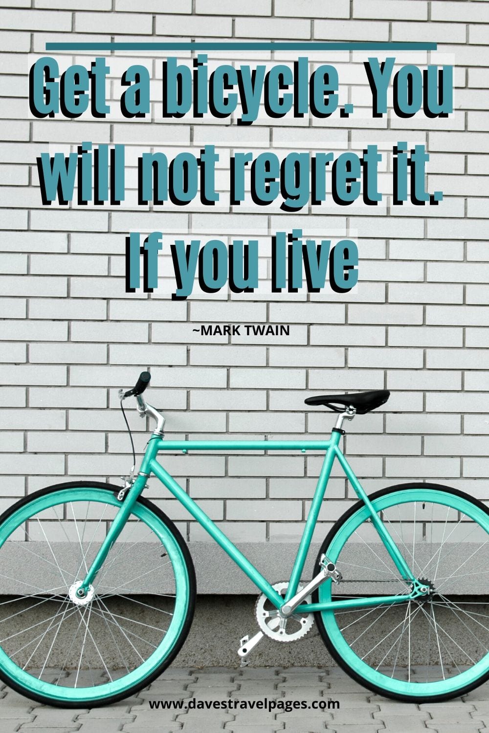 Get a bicycle. You will not regret it. If you live. ~Mark Twain
