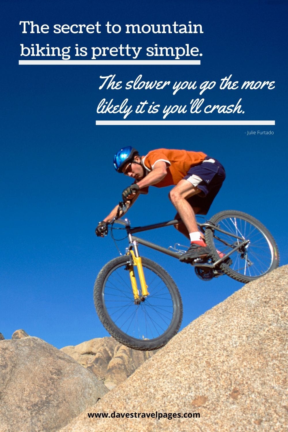 Mountain biking quote - The secret to mountain biking is pretty simple. The slower you go the more likely it is you'll crash. ~Julie Furtado