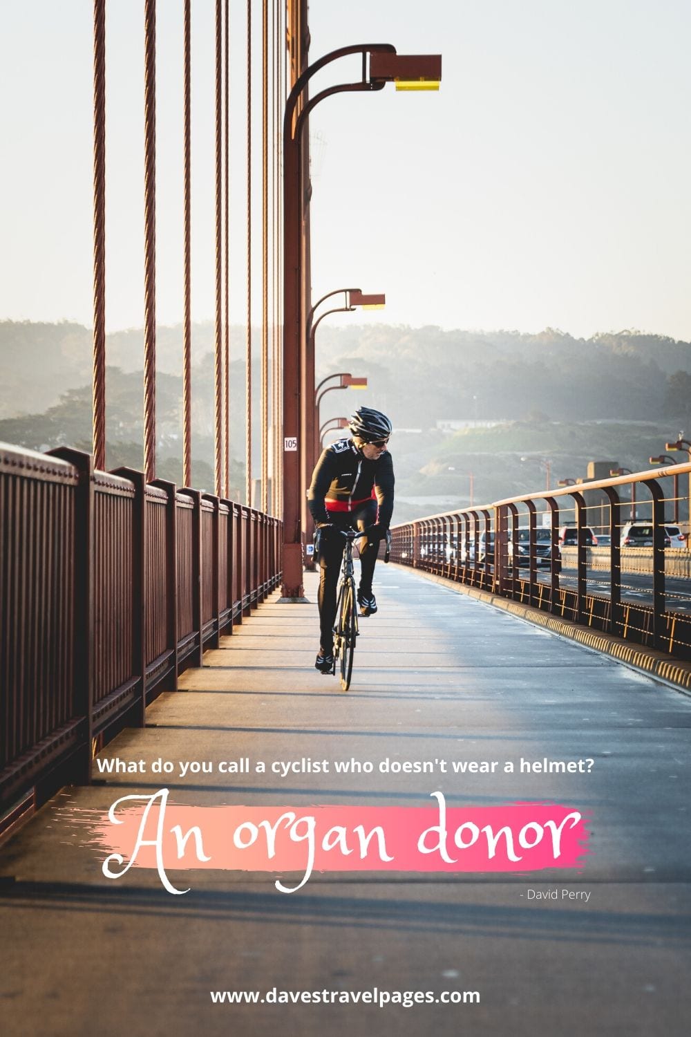 Funny bike quote - What do you call a cyclist who doesn't wear a helmet? An organ donor. ~David Perry