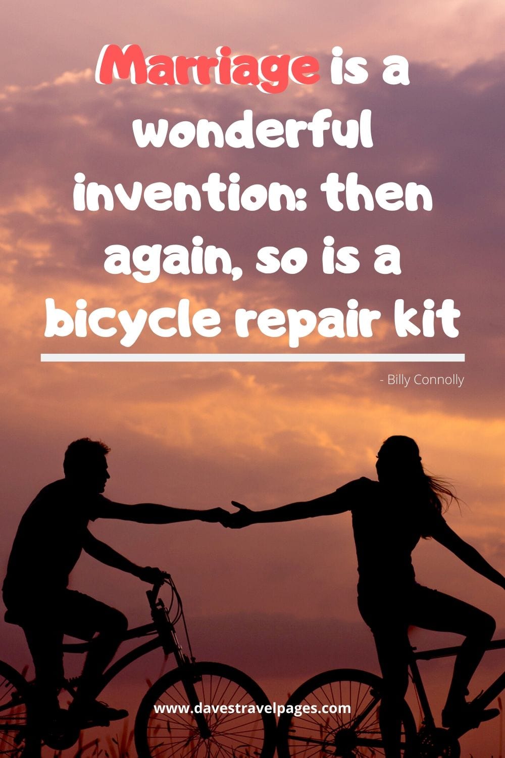 Marriage is a wonderful invention: then again, so is a bicycle repair kit. Billy Connolly