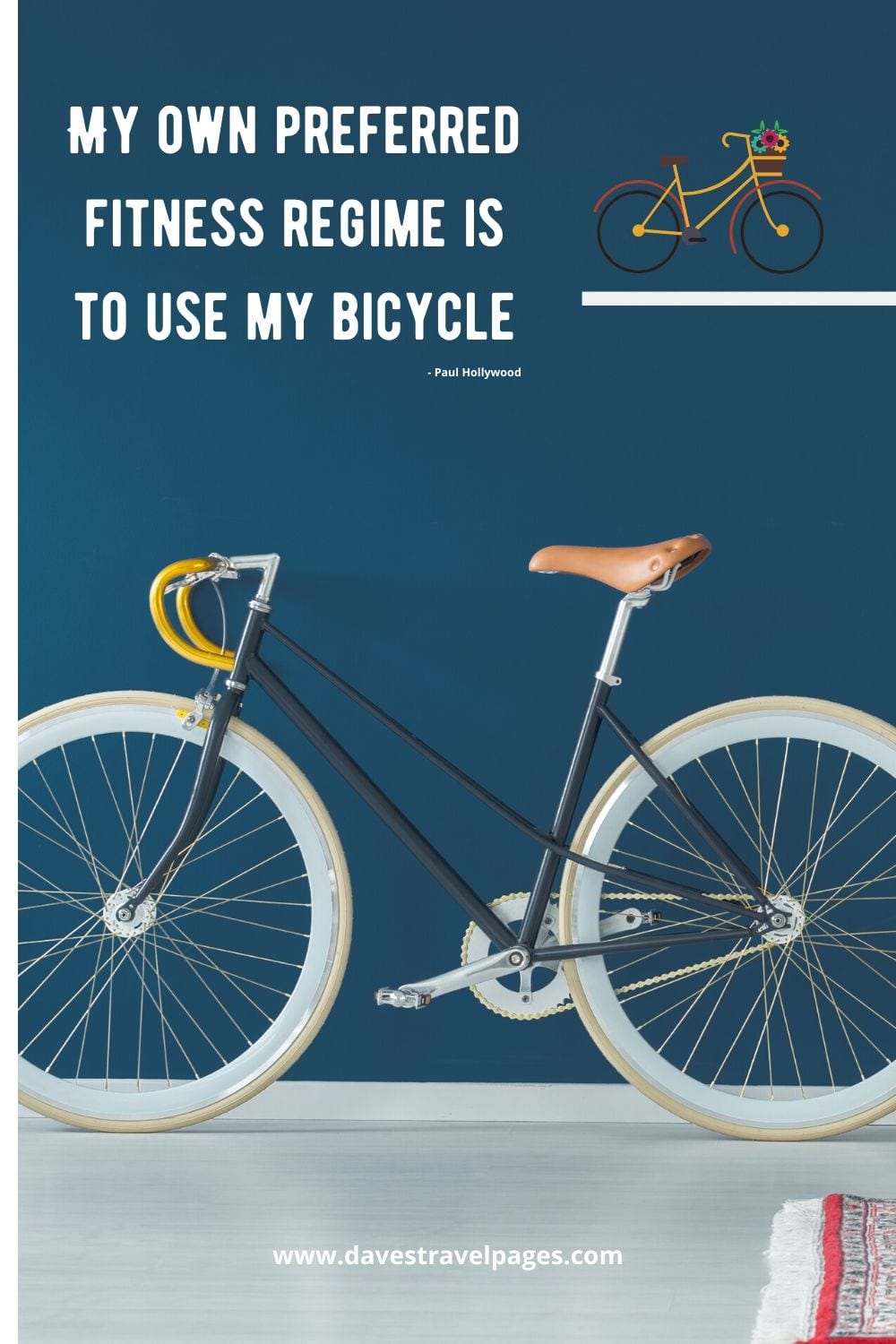 Bicycle sayings - My own preferred fitness regime is to use my bicycle. Paul Hollywood