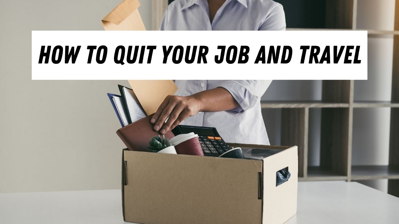 Tips on quitting your job to go traveling
