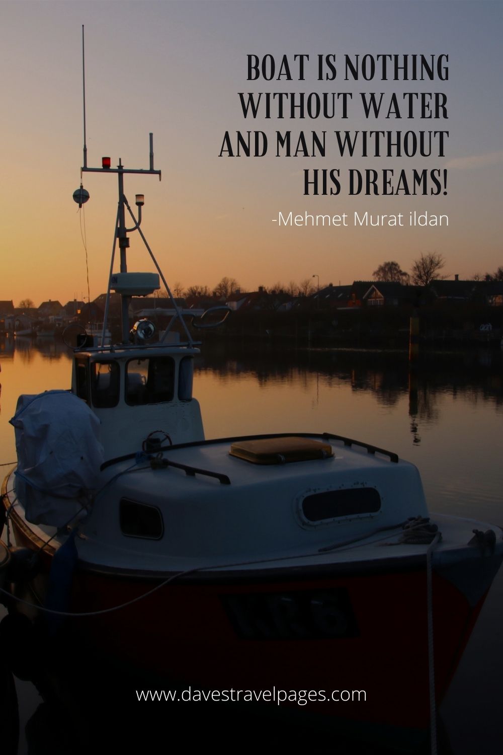 A boat is nothing without water and a man without his dreams!