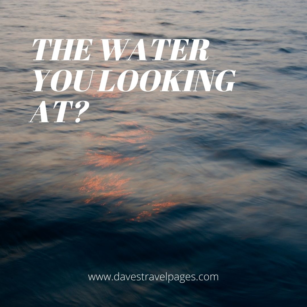 What the water you looking at? Boat and Sea Puns