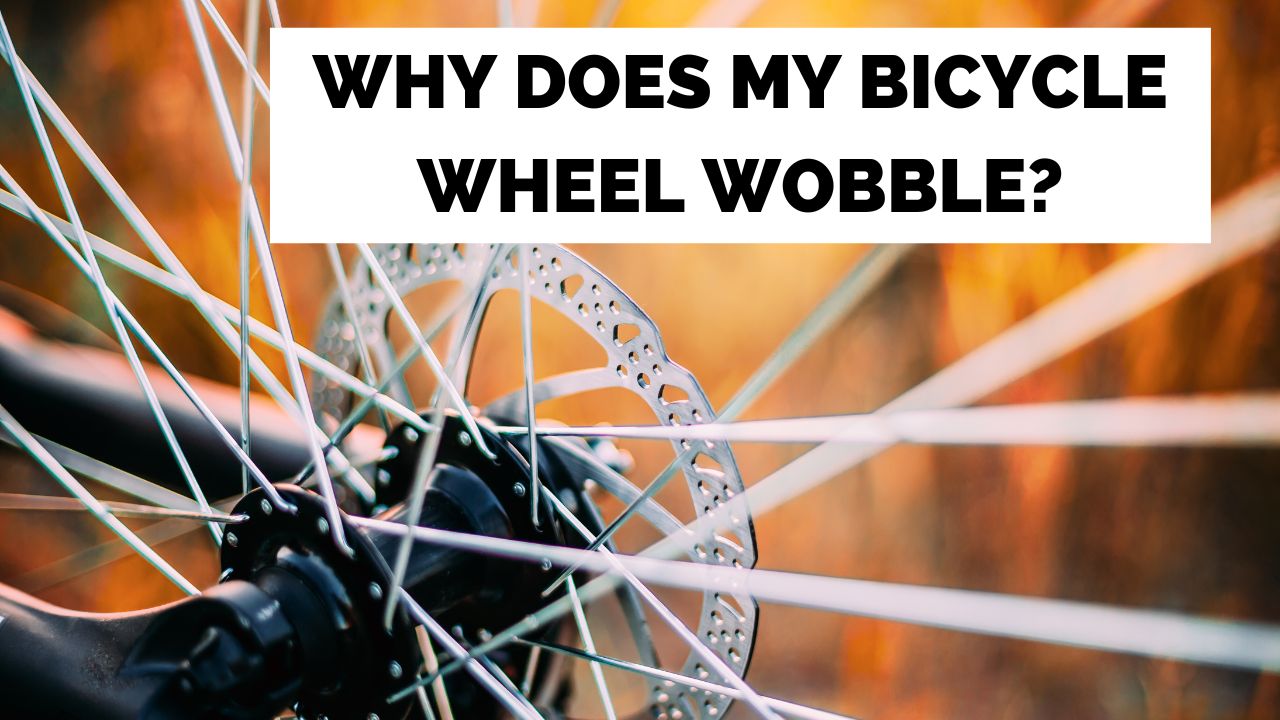 Why does my bicycle wheel wobble